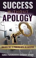 Success Without Apology: Unlock The 12 Proven Keys To Success