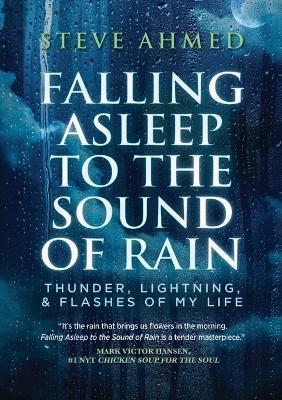 Falling Asleep to the Sound of Rain: Thunder, Lightning, & Flashes Of My Life - Steve Ahmed - cover