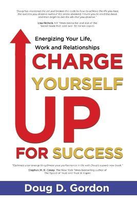 Charge Yourself Up for Success: Energizing Your Life, Work and Relationships - Doug D Gordon - cover