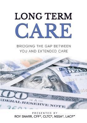 Long Term Care: Bridging The Gap Between You and Extended Care - Roy Snarr - cover