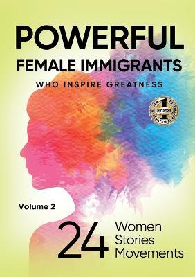 POWERFUL FEMALE IMMIGRANTS Volume 2: 24 Women 24 Stories 24 Movements - Migena Agaraj - cover