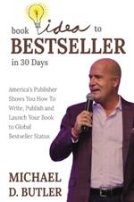 Book Idea to Bestseller in 30 Days: America's Publisher Shows You How To Write, Publish and Launch Your Book to Global Bestseller Status