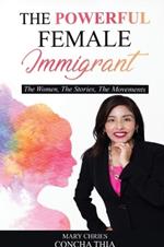 The Powerful Female Immigrant: The Women, The Stories, The Movements