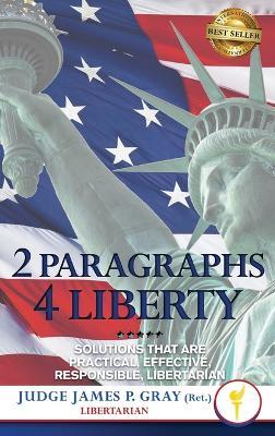 2 Paragraphs 4 Freedom: Solutions That Are Practical, Effective, Responsible, Libertarian - James Gray - cover