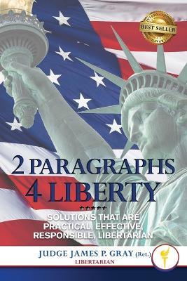 2 Paragraphs 4 Freedom: Solutions That Are Practical, Effective, Responsible, Libertarian - James Gray - cover