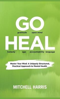 Go Heal: Master Your Mind: A Uniquely Structured, Practical Approach to Mental Health - Mitchell Harris - cover