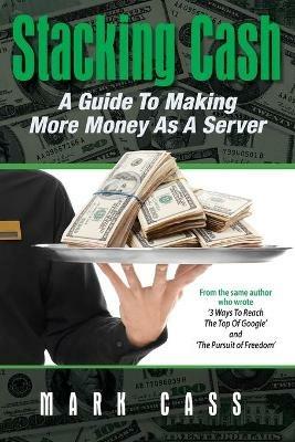 Stacking Cash: A Guide To making More Money As A Server - Mark W Cass - cover