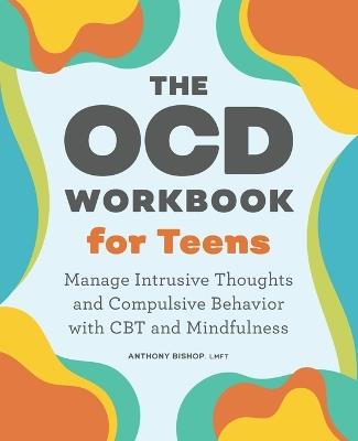 The OCD Workbook for Teens - Anthony Bishop LMFT - cover