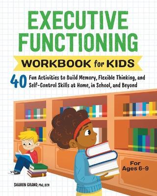 Executive Functioning Workbook for Kids - Dr. Sharon Grand PhD, BCN - cover