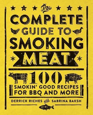 The Complete Guide to Smoking Meat - Derrick Riches,Sabrina Baksh - cover