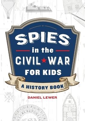 Spies in the Civil War for Kids - Daniel Lewer - cover