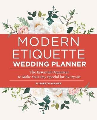 Modern Etiquette Wedding Planner: The Essential Organizer to Make Your Day Special for Everyone - Elisabeth Kramer - cover