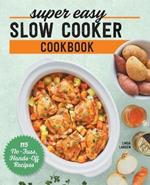 Super Easy Slow Cooker Cookbook: 115 No-Fuss, Hands-Off Recipes