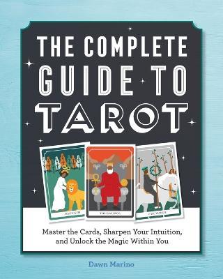 The Complete Guide to Tarot: Master the Cards, Sharpen Your Intuition, and Unlock the Magic Within You - Dawn Marino - cover