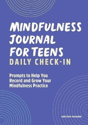 Mindfulness Journal for Teens: Daily Check-In: 90 Days of Reflection Space to Track Your Mindfulness Practice - Kristen Manieri - cover