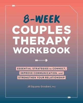 8-Week Couples Therapy Workbook - Jill Squyres Groubert PhD - cover