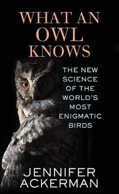 What an Owl Knows - Jennifer Ackerman - cover