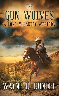 The Gun Wolves: A Lone McGantry Western - Wayne D Dundee - cover