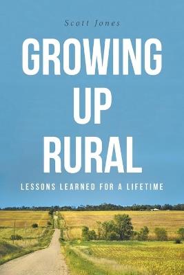 Growing Up Rural: Lessons Learned For a Lifetime - Scott Jones - cover