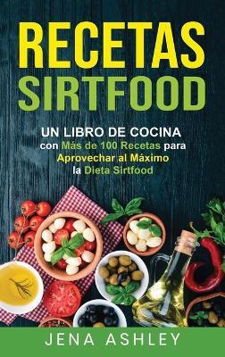 Recetas Sirtfood: Un Libro de Cocina con más de 100 Recetas para Aprovechar al Máximo la Dieta Sirtfood - Jena Ashley - cover