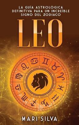 Leo: La guía astrológica definitiva para un increíble signo del zodiaco - Mari Silva - cover