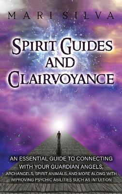 Spirit Guides and Clairvoyance: An Essential Guide to Connecting with - Mari Silva - cover