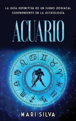 Acuario: La guía definitiva de un signo zodiacal sorprendente en la astrología - Mari Silva - cover