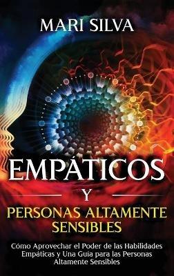 Empáticos y personas altamente sensibles: Cómo aprovechar el poder de las habilidades empáticas y una guía para las personas altamente sensibles - Mari Silva - cover