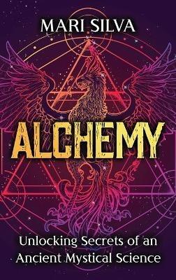 Alchemy: Unlocking Secrets of an Ancient Mystical Science - Mari Silva - cover