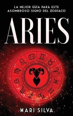 Aries: La mejor guía para este asombroso signo del zodíaco - Mari Silva - cover