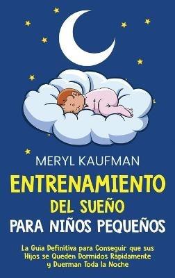 Entrenamiento del sueño para niños pequeños: La guía definitiva para conseguir que sus hijos se queden dormidos rápidamente y duerman toda la noche - Meryl Kaufman - cover