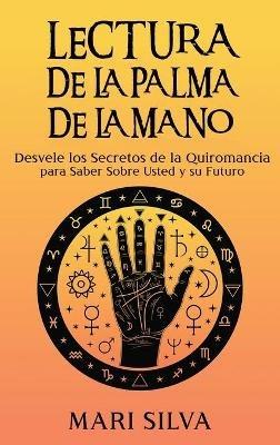 Lectura de la palma de la mano: Desvele los secretos de la quiromancia para saber sobre usted y su futuro - Mari Silva - cover