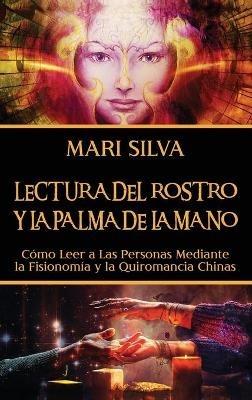 Lectura del rostro y la palma de la mano: Cómo leer a las personas mediante la fisionomía y la quiromancia chinas - Mari Silva - cover