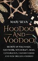Hoodoo and Voodoo: Secrets of Folk Magic, Rootwork, Witchcraft, Mojo, Conjuration, Haitian Vodou and New Orleans Voodoo - Mari Silva - cover