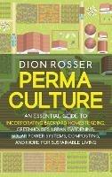 Permaculture: An Essential Guide to Incorporating Backyard Homesteading, Greenhouses, Urban Gardening, Solar Power Systems, Composting, and More for Sustainable Living