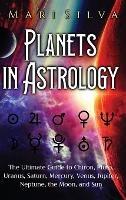 Planets in Astrology: The Ultimate Guide to Chiron, Pluto, Uranus, Saturn, Mercury, Venus, Jupiter, Neptune, the Moon, and Sun - Mari Silva - cover