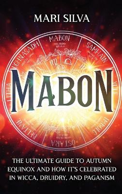 Mabon: The Ultimate Guide to Autumn Equinox and How It's Celebrated in Wicca, Druidry, and Paganism - Mari Silva - cover