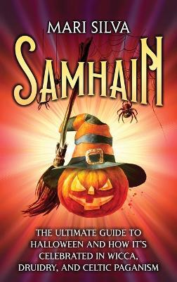 Samhain: The Ultimate Guide to Halloween and How It's Celebrated in Wicca, Druidry, and Celtic Paganism - Mari Silva - cover