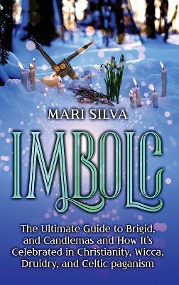 Imbolc: The Ultimate Guide to Brigid, and Candlemas and How It's Celebrated in Christianity, Wicca, Druidry, and Celtic paganism - Mari Silva - cover