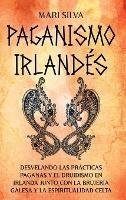 Paganismo irlandés: Desvelando las prácticas paganas y el druidismo en Irlanda junto con la brujería galesa y la espiritualidad celta - Mari Silva - cover