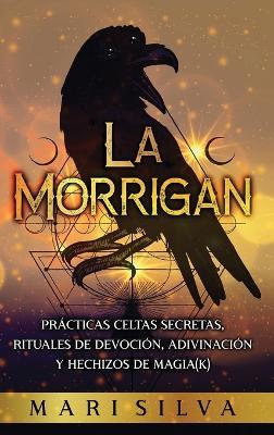 La Morrigan: Prácticas celtas secretas, rituales de devoción, adivinación y hechizos de magia(k) - Mari Silva - cover