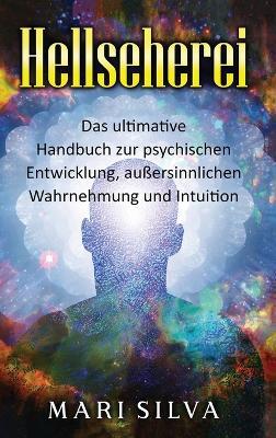 Hellseherei: Das ultimative Handbuch zur psychischen Entwicklung, außersinnlichen Wahrnehmung und Intuition - Mari Silva - cover