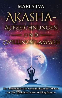 Akasha-Aufzeichnungen und Zwillingsflammen: Ein Leitfaden zu den Geheimnissen der Akasha und zur Anziehung Ihrer Zwillingsflamme - Mari Silva - cover