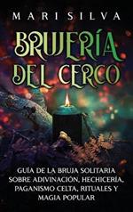 Brujería del cerco: Guía de la bruja solitaria sobre adivinación, hechicería, paganismo celta, rituales y magia popular