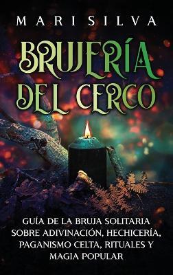 Brujería del cerco: Guía de la bruja solitaria sobre adivinación, hechicería, paganismo celta, rituales y magia popular - Mari Silva - cover
