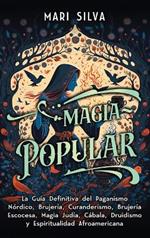 Magia popular: La guía definitiva del paganismo nórdico, brujería, curanderismo, brujería escocesa, magia judía, Cábala, druidismo y espiritualidad afroamericana