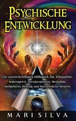 Psychische Entwicklung: Ein unverzichtbares Hilfswerk für Telepathie, Wahrsagerei, Astralprojektion, Medialität, Hellseherei, Heilung und übersinnliche Hexerei
