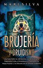 Brujería y Druidismo: Una guía sobre la adivinación, la hechicería, el paganismo celta, el druidismo, el animismo, la magia popular y los rituales de los druidas solitarios