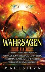 Wahrsagen: Ein essentieller Leitfaden zu Astrologie, Numerologie, Tarot-Lesen, Handlesen, Runenlesen und anderen Methoden der Wahrsagerei