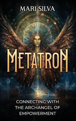 Metatron: Connecting with the Archangel of Empowerment - Mari Silva - cover